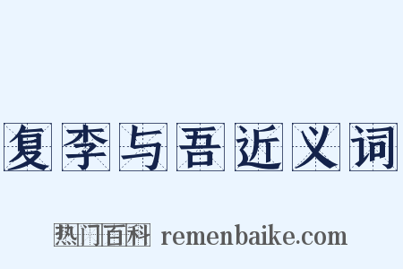 复李与吾近义词是什么意思的图片